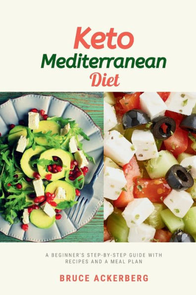 Keto Mediterranean Diet: a Beginner's Step-by-Step Guide with Recipes and Meal Plan