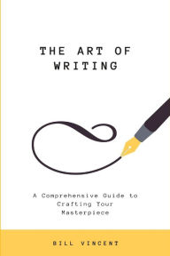 Title: The Art of Writing (Large Print Edition): A Comprehensive Guide to Crafting Your Masterpiece, Author: Bill Vincent