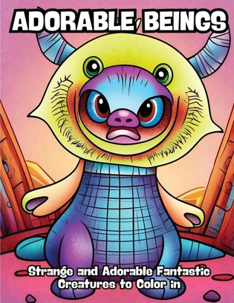 Adorable Beings: Strange and Adorable Fantastic Creatures to Color in