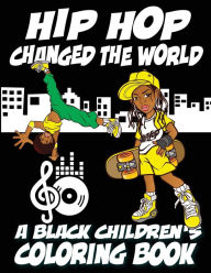 Title: Hip Hop Changed The World - A Black Children's Coloring Book, Author: Black Children's Coloring Book