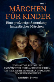 Title: Märchen für Kinder Eine großartige Sammlung fantastischer Märchen. (Band 11): Einzigartige, lustige und entspannende Gutenachtgeschichten, die viele Werte vermitteln und Kinder zum Lesen begeistern., Author: Wonderful Stories