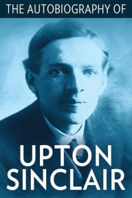 Title: The Autobiography of Upton Sinclair, Author: Upton Sinclair