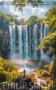 Title: Beautiful Landscapes AI Image Prompts: 600+ Stable Diffusion Dalle-3 Midjourney AI Art Generation Examples, Author: Philip Smith