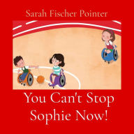 Title: You Can't Stop Sophie Now!, Author: Sarah Fischer Pointer