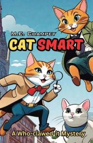 Title: Cat Smart: A Who-clawed-it Mystery, Author: M E Champey