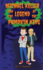 Title: Michael Keller and the Legend of the Pumpkin King, Author: Brian T Garrett