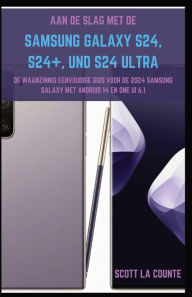 Title: Aan De Slag Met De Samsung Galaxy S24, S24+ En S24 Ultra: De Waanzinnig Eenvoudige Gids Voor De 2024 Samsung Galaxy Met Android 14 En One UI 6.1, Author: Scott La Counte