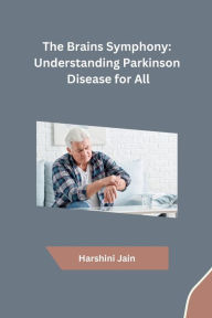 Title: The Brains Symphony: Understanding Parkinson Disease for All, Author: Harshini Jain