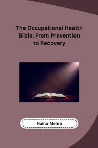 Title: The Occupational Health Bible: From Prevention to Recovery, Author: Naina Mehra
