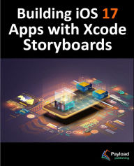Title: Building iOS 17 Apps with Xcode Storyboards: Develop iOS 17 Apps with Xcode 15 and Swift, Author: Neil Smyth
