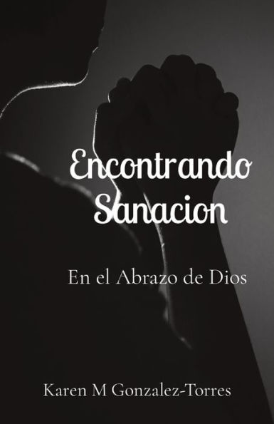 Encontrando Sanacion: En el Abrazo de Dios