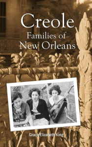 Title: Creole Families of New Orleans, Author: Grace Elizabeth  Elizabeth King