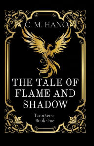 Title: THE TALE OF FLAME AND SHADOW: TarotVerse Book One, Author: C. M. Hano