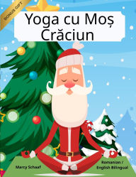 Title: Yoga cu Moș Crăciun (Romanian / English Bilingual) Yoga with Santa, Author: Marcy Schaaf