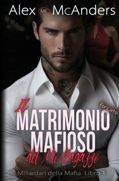 Il Matrimonio mafioso forzato del mio ragazzo: storia d'amore di un miliardario mafioso
