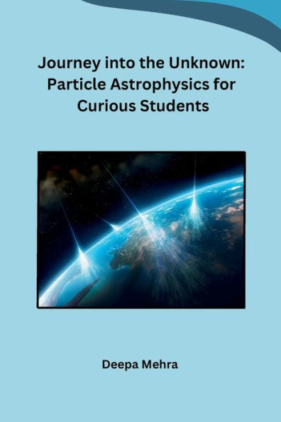 Journey into the Unknown: Particle Astrophysics for Curious Students