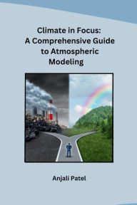 Title: Climate in Focus: A Comprehensive Guide to Atmospheric Modeling, Author: Anjali Patel