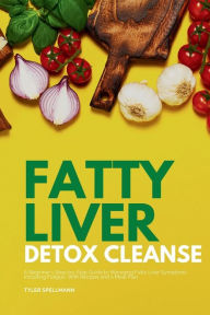 Title: Fatty Liver Detox Cleanse: A Beginner's 3-Week Step-by-Step Guide to Managing Fatty Liver Symptoms Including Fatigue with Recipes and a Meal Plan, Author: Tyler Spellmann