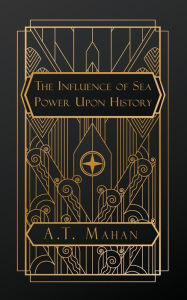 Title: The Influence of Sea Power Upon History, Author: A T Mahan