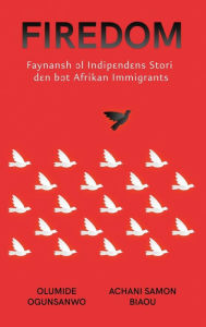 Title: Firedom: Faynansh ɔl Indipɛndɛns Stori dɛn bɔt Afrikan Immigrants: Faynansh ɔl Indipɛndɛns Stori dɛn bɔt Afrikan Immigrants, Author: Olumide Ogunsanwo