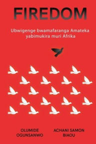 Title: Firedom: Ubwigenge bwamafaranga Amateka yabimukira muri Afrika, Author: Olu Ogunsanwo