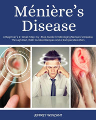 Title: Ménière's Disease: A Beginner's 2-Week Step-by-Step Guide for Managing Meniere's Disease Through Diet, with Curated Recipes and a Sample Meal Plan, Author: Jeffrey Winzant