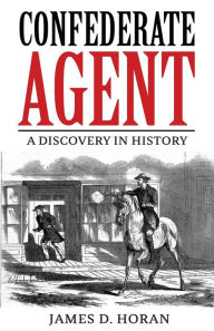 Title: Confederate Agent: A Discovery in History, Author: James D Horan