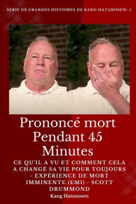 Title: Prononcé mort pendant 45 minutes: Ce qu'il a vu et comment cela a changé sa vie pour toujours - Expérience de mort imminente (EMI) - Scott Drummond, Author: Kang Hatanosen