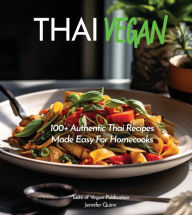 Title: Thai Vegan Cookbook: Reveals 100+ Plant-Based Irresistible Recipes with Step by step instructions with Easy-to-Find Ingredients for a perfect Authentic Meal, Pictures Included, Author: Jennifer Quinn