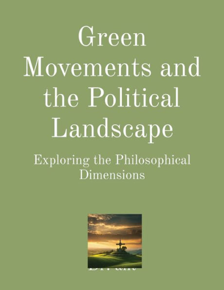 Green Movements and the Political Landscape: Exploring the Philosophical Dimensions