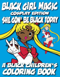 Title: Black Girl Magic - Cosplay Edition - A Black Children's Coloring Book: She Gon Be Black Today, Author: Black Children's Coloring Books