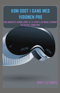 Title: Kom Godt I Gang Med Visionen Pro: Den Sindssygt Nemme Guide Til at Forstï¿½ Og Bruge Visionos Og Spacial Computing, Author: Scott La Counte