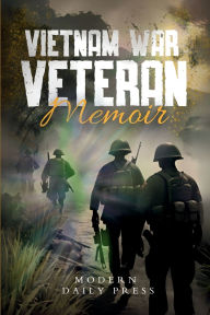 Title: Vietnam War Veterans Memoir: The Untold Stories of Survival and Brotherhood in Vietnam War, Author: Modern Daily Press