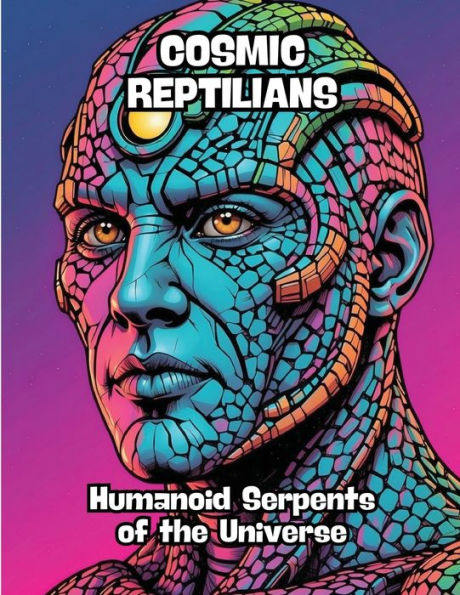 Cosmic Reptilians: Humanoid Serpents of the Universe