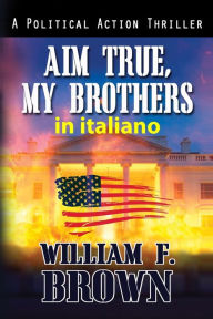 Title: Aim True, My Brothers, in italiano: Mira Vera, Fratelli Miei, Author: William F Brown