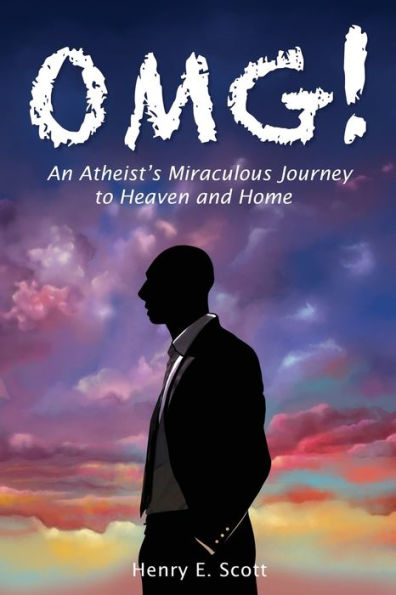 Omg!: An Atheist's Miraculous Journey to Heaven and Home