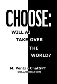 Title: Choose: Will AI Take Over the World?, Author: M. Pentz
