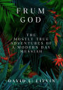 Frum God: The Mostly True Adventures of a Modern Day Messiah