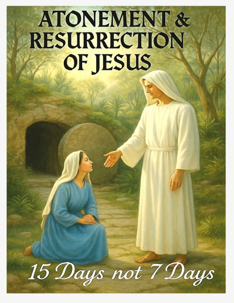Atonement & Resurrection of Jesus: 15 Days not 7 Days