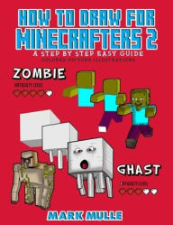 Title: How to Draw for Minecrafters a Step by Step Guide 2, Author: Mark Mulle