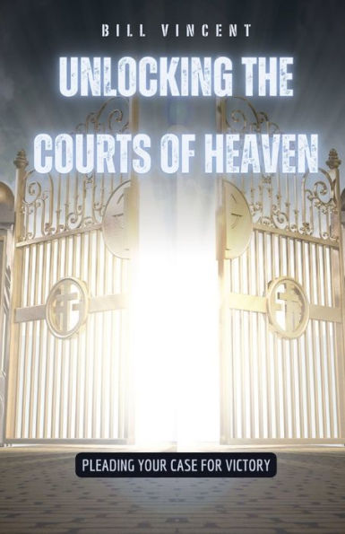 Unlocking the Courts of Heaven: Pleading Your Case for Victory