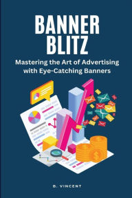 Title: Banner Blitz (Large Print Edition): Mastering the Art of Advertising with Eye-Catching Banners, Author: B Vincent