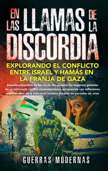 En las llamas de la discordia: explorando el conflicto entre Israel y Hamï¿½s en la Franja de Gaza: Estudio exhaustivo de las raï¿½ces, las causas y los impactos globales de un intrincado conflicto contemporï¿½neo, enriquecido con reflexiones sobre el val