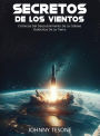 Secretos de Los Vientos: Crï¿½nicas Del Descubrimiento De La Odisea Galï¿½ctica De La Tierra