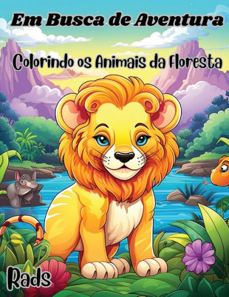 Em Busca de Aventura Colorindo os Animais da Floresta: 45 Lindas Ilustraï¿½ï¿½es para Colorir Envolvendo o Fascinante Mundo da Floresta e Seus Animais, Arvores e Flores