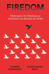 Title: Firedom: Dikanegelo tsa Tokologo ya Ditshelete tsa Bafaladi ba Afrika, Author: Olumide Ogunsanwo