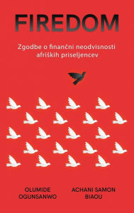 Title: Firedom: Zgodbe o finančni neodvisnosti afriskih priseljencev, Author: Olumide Ogunsanwo