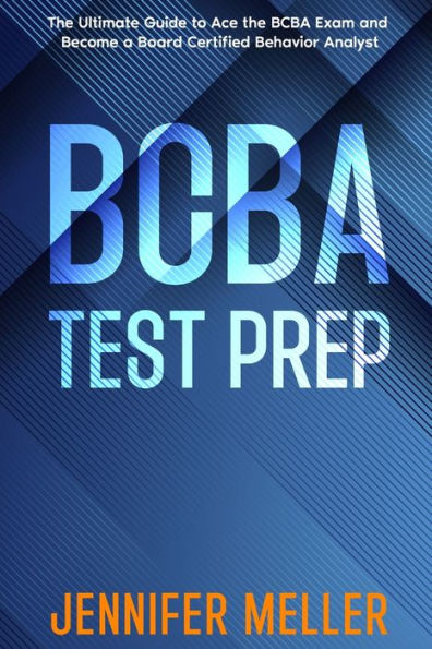 BCBA Test Prep: The Essential Guide to Passing the Board Certified Behavior Analyst (BCBA) Exam