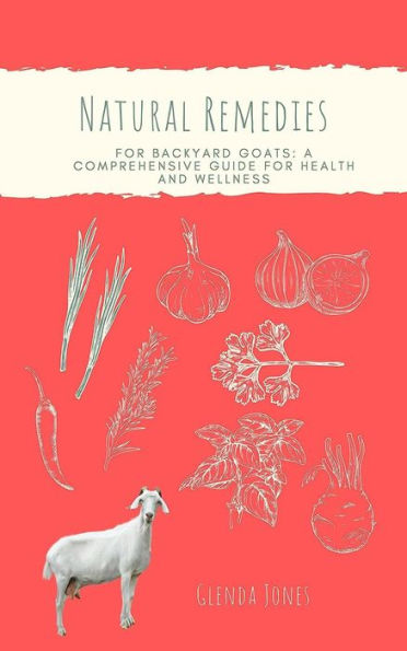 Natural Remedies for Backyard Goats: A Comprehensive Guide for Health and Wellness