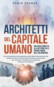 Title: Architetti del Capitale Umano: Una Guida Completa alla Gestione delle Risorse Umane nell'Era Moderna: Dal reclutamento alla leadership, dalle sfide internazionali alle tendenze future: tecniche, best practices e innovazioni per costruire e mantenere un am, Author: Fabio Spanca